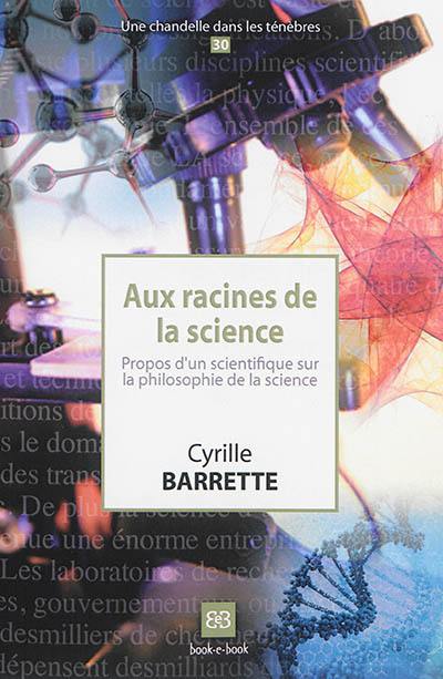 Aux racines de la science : propos d'un scientifique sur la philosophie de la science