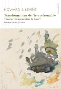 Transformations de l'irreprésentable : théories contemporaines de la cure