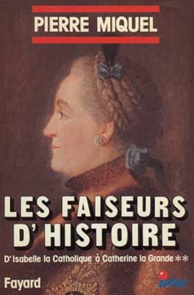 Les Faiseurs d'histoire. Vol. 2. D'Isabelle la Catholique à Catherine la Grande