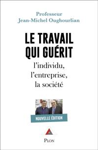 Le travail qui guérit : l'individu, l'entreprise, la société