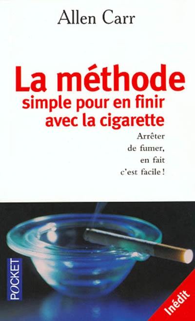 La méthode simple pour en finir avec la cigarette : arrêter de fumer, en fait c'est facile !