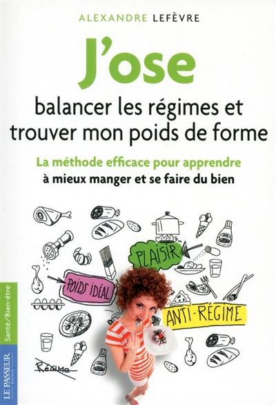 J'ose balancer les régimes et trouver mon poids de forme : la méthode efficace pour apprendre à mieux manger et se faire du bien