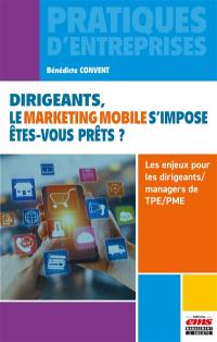 Dirigeants, le marketing mobile s'impose, êtes-vous prêts ? : les enjeux pour les dirigeants-managers de TPE-PME