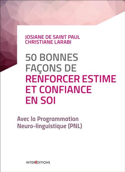 50 bonnes façons de renforcer estime et confiance en soi : avec la programmation neuro-linguistique (PNL)