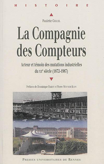 La Compagnie des compteurs : acteur et témoin des mutations industrielles du XXe siècle : 1872-1987