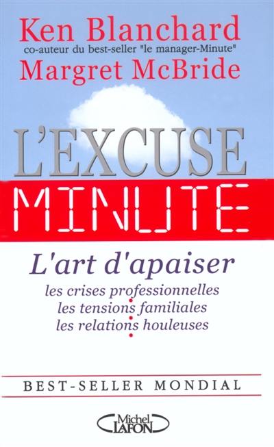 L'excuse-minute : l'art d'apaiser les crises professionnelles, les tensions familiales, les relations houleuses