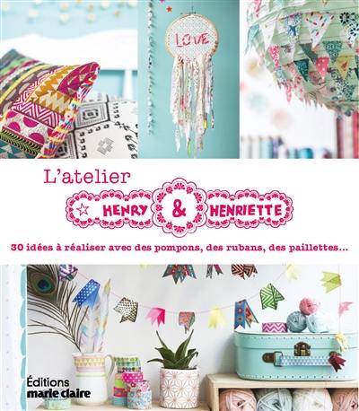 L'atelier Henry & Henriette : 30 idées à réaliser avec des pompons, des rubans, des paillettes...