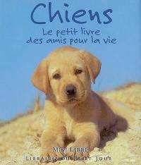 Chiens : le petit livre des amis pour la vie