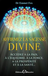 Affirmez la sagesse divine : ta volonté soit faite : accédez à la paix, à l'équilibre, à la force, à la prospérité et à la santé...