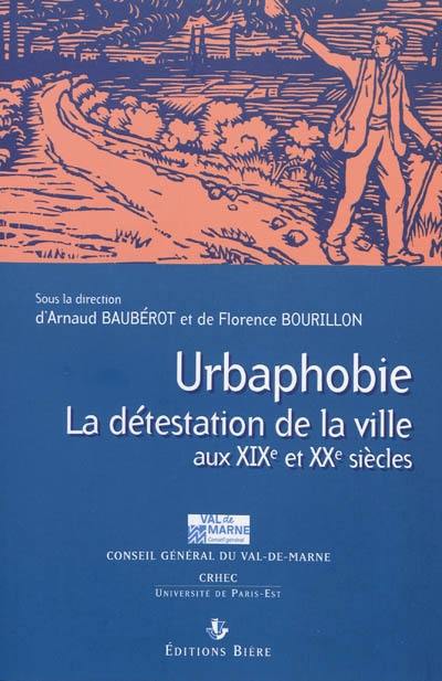 Urbaphobie ou La détestation de la ville aux XIXe et XXe siècles : actes du colloque réuni à Paris 12, Val de Marne, les 8 et 9 mars 2007