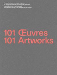 101 oeuvres : acquisitions récentes et oeuvres phares du Fonds cantonal d'art contemporain de Genève. 101 artworks : recent acquisitions and highlights of the Fonds cantonal d'art contemporain of Geneva