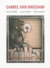 Camiel Van Breedam : ce qui subsiste : les oeuvres contre la guerre et la violence. Camiel Van Breedam : wat overblijft : de werken tegen oorlog en geweld. Camiel Van Breedam : what remains : the works against war and violence