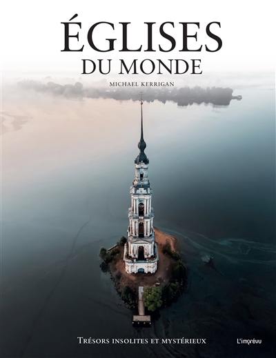 Eglises du monde : trésors insolites et mystérieux