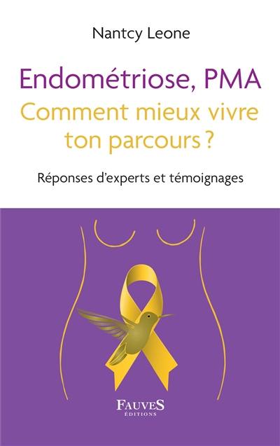 Endométriose, PMA : comment mieux vivre ton parcours ? : réponses d'experts et témoignages