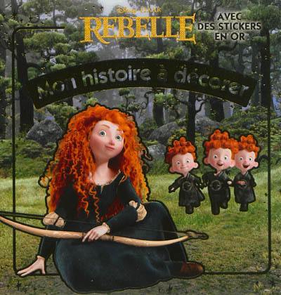 Rebelle : mon histoire à décorer : avec des stickers en or