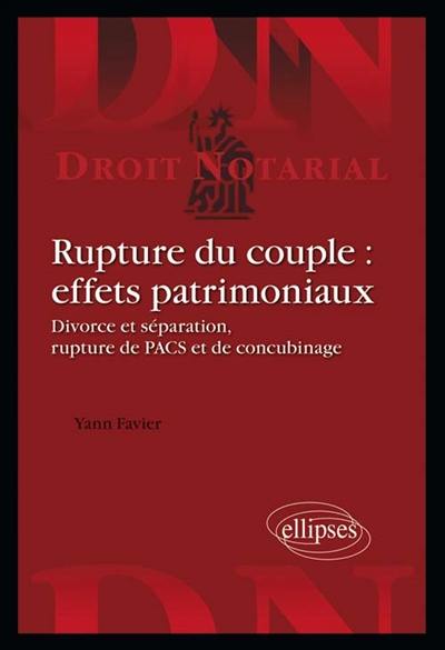 Rupture du couple : effets patrimoniaux : divorce et séparation, rupture de Pacs et de concubinage