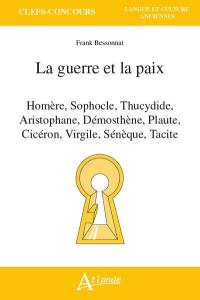 La guerre et la paix : Homère, Sophocle, Thucydide, Aristophane, Démosthène, Plaute, Cicéron, Virgile, Sénèque, Tacite