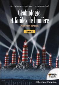 Géobiologie et guides de lumière. Vol. 2. Les lieux nous parlent... : écoutons-les !