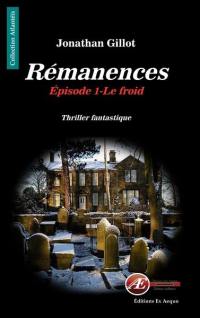 Rémanences. Vol. 1. Le froid : thriller fantastique