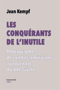 Les conquérants de l'inutile : photographes de conflits américains au tournant du XXIe siècle