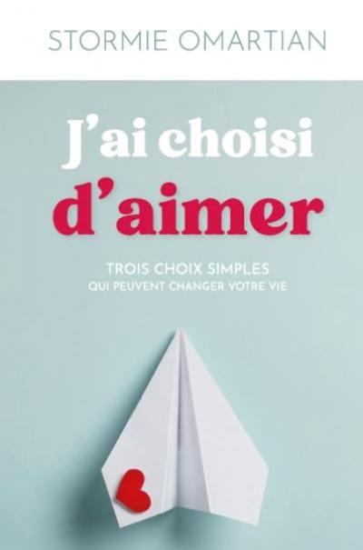 J'ai choisi d'aimer : trois choix simples qui peuvent changer votre vie