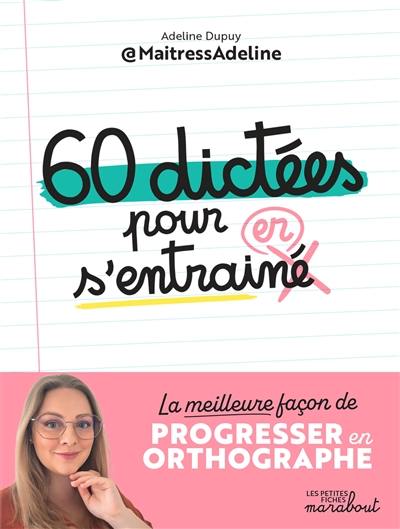 60 dictées pour s'entraîner : la meilleure façon de progresser en orthographe