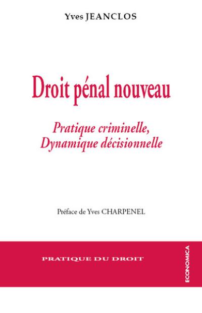 Droit pénal nouveau : pratique criminelle, dynamique décisionnelle