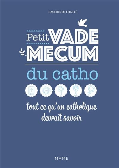 Petit vade-mecum du catho : tout ce qu'un catholique devrait savoir