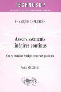 Asservissements linéaires continus : physique appliquée : cours, exercices corrigés et travaux pratiques