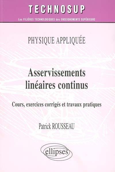 Asservissements linéaires continus : physique appliquée : cours, exercices corrigés et travaux pratiques