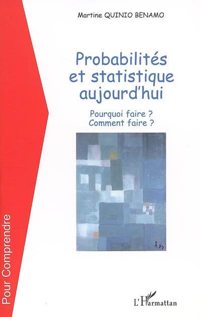 Probabilités et statistique aujourd'hui : pourquoi faire ? comment faire ?