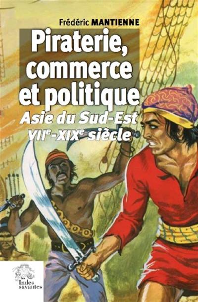 Piraterie, commerce et politique en Asie du Sud-Est : VIIe-XIXe siècle