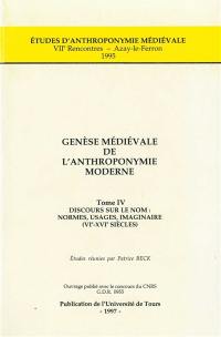 Genèse médiévale de l'anthroponymie moderne. Vol. 4. Discours sur le nom : normes, usages, imaginaire, VIe-XVIe siècles