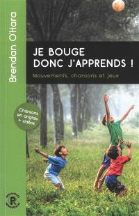 Je bouge donc j'apprends ! : mouvements, chansons et jeux