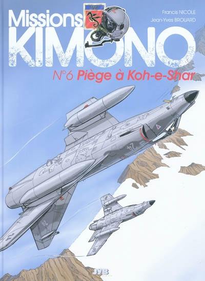 Missions Kimono. Vol. 6. Piège à Koh-e-Shar : les aventures des pilotes de la 11e flotille de chasse embarquée à bord du porte-avions Charles de Gaulle