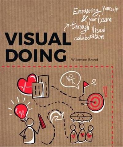 Visual Doing : A Practical Guide to Incorporate Visual Thinking into Your Daily Business and Communication